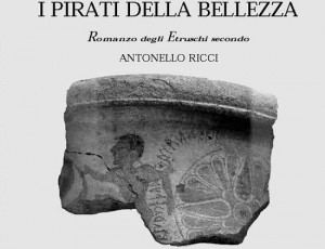 Etruschi - Il libro di Antonello Ricci I pirati della bellezza